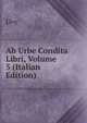 Ab Urbe Condita Libri, Volume 5 (Italian Edition), Livy 