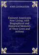 Eminent Americans Now Living; with Biographical and Historical Memoirs of Their Lives and Actions, JOHN LIVINGSTON 