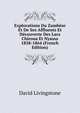 Explorations Du Zambese Et De Ses Affluents Et Decouverte Des Lacs Chiroua Et Nyassa 1858-1864 (French Edition), David Livingstone 