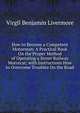 How to Become a Competent Motorman: A Practical Book On the Proper Method of Operating a Street Railway Motorcar; with Instructions How to Overcome Troubles On the Road, Virgil Benjamin Livermore 