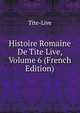 Histoire Romaine De Tite Live, Volume 6 (French Edition), Tite-Live 