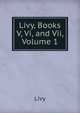 Livy, Books V, Vi, and Vii, Volume 1, Livy 