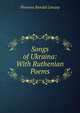 Songs of Ukraina: With Ruthenian Poems, Florence Randal Livesay 