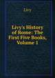 Livy's History of Rome: The First Five Books, Volume 1, Livy 
