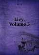 Livy, Volume 5, Livy 