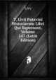 T. Livii Patavini Historiarum Libri Qui Supersunt, Volume 147 (Latin Edition), Livy 