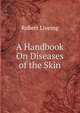 A Handbook On Diseases of the Skin, Robert Liveing 