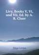 Livy, Books V, Vi, and Vii, Ed. by A.R. Cluer, Titus Livius 