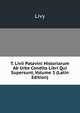 T. Livii Patavini Historiarum Ab Urbe Condita Libri Qui Supersunt, Volume 3 (Latin Edition), Livy 