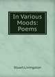 In Various Moods: Poems, Stuart Livingston 