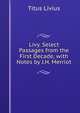 Livy. Select Passages from the First Decade, with Notes by J.H. Merriot, Titus Livius 