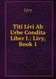 Titi Livi Ab Urbe Condita Liber I.: Livy, Book 1, Livy 