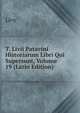 T. Livii Patavini Historiarum Libri Qui Supersunt, Volume 19 (Latin Edition), Livy 