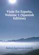 Viaje En Espana, Volume 1 (Spanish Edition), Rafael Sanhueza Lizardi 