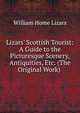 Lizars' Scottish Tourist: A Guide to the Picturesque Scenery, Antiquities, Etc. (The Original Work) ., William Home Lizars 