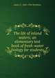 The life of inland waters; an elementary text book of fresh-water biology for students, James G. 1868-1956 Needham 