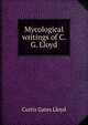Mycological writings of C. G. Lloyd, Curtis Gates Lloyd 