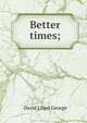 Better times;, David Lloyd George 