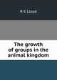 The growth of groups in the animal kingdom, R E Lloyd 