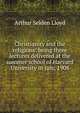 Christianity and the religions: being three lectures delivered at the summer school of Harvard University in July, 1908, Arthur Selden Lloyd 