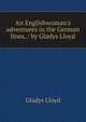 An Englishwoman's adventures in the German lines, / by Gladys Lloyd, Gladys Lloyd 