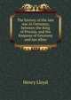 The history of the late war in Germany; between the King of Prussia, and the Empress of Germany and her allies, Henry Lloyd 