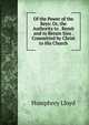 Of the Power of the Keys: Or, the Authority to . Remit and to Retain Sins . Committed by Christ to His Church, Humphrey Lloyd 