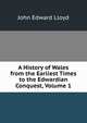 A History of Wales from the Earliest Times to the Edwardian Conquest, Volume 1, John Edward Lloyd 