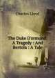 The Duke D'ormond: A Tragedy : And Bertola : A Tale, Charles Lloyd 