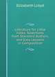 Literature for Little Folks: Selections from Standard Authors, and Easy Lessons in Composition, Elizabeth Lloyd 