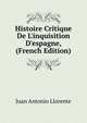 Histoire Critique De L'inquisition D'espagne, (French Edition), Juan Antonio Llorente 