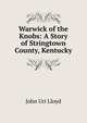 Warwick of the Knobs: A Story of Stringtown County, Kentucky, John Uri Lloyd 