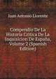 Compendio De La Historia Critica De La Inquisicion De Espana, Volume 2 (Spanish Edition), Juan Antonio Llorente 