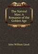 The Natvral Man: A Romance of the Golden Age, John William Lloyd 