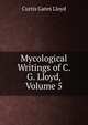 Mycological Writings of C. G. Lloyd, Volume 5, Curtis Gates Lloyd 