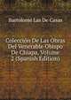 Coleccion De Las Obras Del Venerable Obispo De Chiapa, Volume 2 (Spanish Edition), Bartolome Las De Casas 