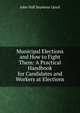 Municipal Elections and How to Fight Them: A Practical Handbook for Candidates and Workers at Elections, John Hall Seymour Lloyd 