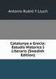 Catalunya a Grecia: Estudis Historics I Literaris (Swedish Edition), Antonio Rubio Y Lluch 