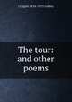 The tour: and other poems, J Logan 1834-1913 Lobley 