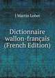 Dictionnaire wallon-francais (French Edition), J Martin Lobet 