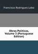 Obras Politicas, Volume 3 (Portuguese Edition), Francisco Rodrigues Lobo 