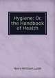 Hygiene: Or, the Handbook of Health, Harry William Lobb 