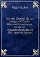 Historia General De Las Antiguas Colonias Hispano-Americanas, Desde Su Descubrimiento Hasta 1808 (Spanish Edition), Miguel Lobo 