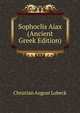 Sophoclis Aiax (Ancient Greek Edition), Christian August Lobeck 