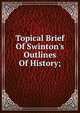 Topical Brief Of Swinton's Outlines Of History;, 