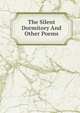 The Silent Dormitory And Other Poems, 