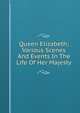 Queen Elizabeth; Various Scenes And Events In The Life Of Her Majesty, 