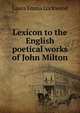 Lexicon to the English poetical works of John Milton, Laura Emma Lockwood 