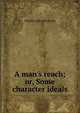 A man's reach; or, Some character ideals, Charles Edward Locke 
