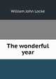 The wonderful year, William John Locke 